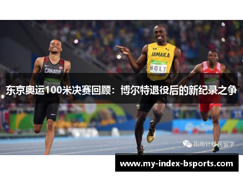 东京奥运100米决赛回顾：博尔特退役后的新纪录之争